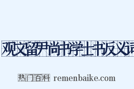 观文留尹尚书学士书反义词是什么意思的图片